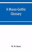 A Moeso-Gothic glossary: with an introduction, an outline of Moeso-Gothic grammar, and a list of Anglo-Saxon and old and modern English words etymologically connected with M