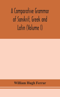 A comparative grammar of Sanskrit, Greek and Latin (Volume I)