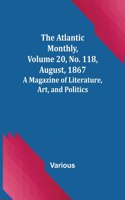 Atlantic Monthly, Volume 20, No. 118, August, 1867; A Magazine of Literature, Art, and Politics