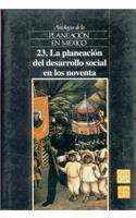 Antologia de La Planeacion En Mexico, 23. La Planeacion del Desarrollo Social En Los Noventa