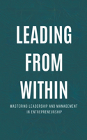 Leading from Within: Mastering Leadership and Management in Entrepreneurship