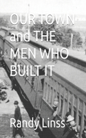 OUR TOWN and THE MEN WHO BUILT IT