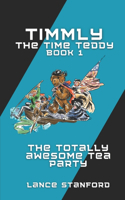 Timmly the Time Teddy and the Totally Awesome Tea Party