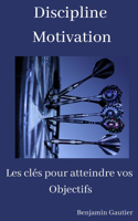 Discipline & Motivation: Les clés pour atteindre vos objectifs