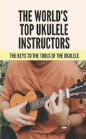 The World's Top Ukulele Instructors: The Keys To The Tools Of The Ukulele: The Ukulele Collection Of Terms