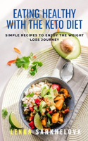 Eating Healthy with the Keto Diet: Ketogenic Diet for Beginners: Keto Cookbook For Beginners