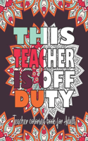 This Teacher Is Off Duty Teacher Coloring Book For Adults