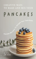 Creative Ways to Make and Mix Your Pancakes: Pancake Recipes to Delight Your Taste Buds