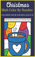 Christmas Math Color By Number Coloring Book For Kids Ages 8-12: Christmas Math Color By Number Amazing Holiday Coloring Activity Book For Children With Large Coloring Pages & sheets inside best gift for kids ages