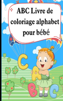 ABC Livre de coloriage alphabet pour bébé: Chiffres, Lettres, Formes et Animaux, Cahier d'activités amusant pour enfants, Pour apprendre l'alphabet.