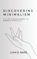 Discovering Minimalism: A Guide for Beginners to Embrace Simplicity