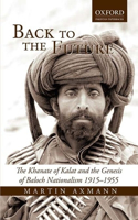 Back to the Future: The Khanate of Kalat and the Genesis of Baluch Nationalism, 1915-1955