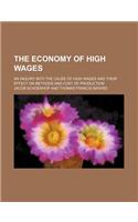 The Economy of High Wages; An Inquiry Into the Cause of High Wages and Their Effect on Methods and Cost of Production