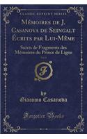 Mémoires de J. Casanova de Seingalt Écrits Par Lui-Mème, Vol. 1: Suivis de Fragments Des Mémoires Du Prince de Ligne (Classic Reprint)