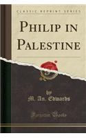 Philip in Palestine (Classic Reprint)