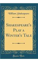 Shakespeare's Play a Winter's Tale (Classic Reprint)