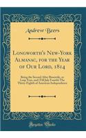 Longworth's New-York Almanac, for the Year of Our Lord, 1814: Being the Second After Bissextile, or Leap Year, and (Till July Fourth) the Thirty-Eighth of American Independence (Classic Reprint)