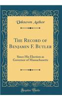 The Record of Benjamin F. Butler: Since His Election as Governor of Massachusetts (Classic Reprint)