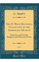 The H. Weld-Blundell Collection in the Ashmolean Museum, Vol. 1: Sumerian and Semitic Religious and Historical Texts (Classic Reprint)