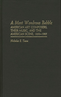 A Most Wondrous Babble: American Art Composers, Their Music, and the American Scene 1950-1985(Contributions in Economics and Economic History,)