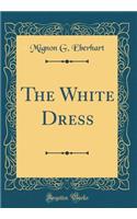 The White Dress (Classic Reprint)