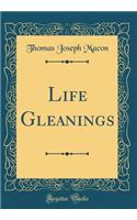 Life Gleanings (Classic Reprint)