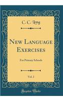 New Language Exercises, Vol. 2: For Primary Schools (Classic Reprint)