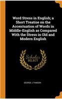 Word Stress in English; a Short Treatise on the Accentuation of Words in Middle-English as Compared With the Stress in Old and Modern English