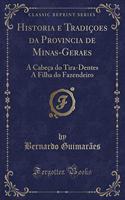 Historia e Tradiçoes da Provincia de Minas-Geraes: A Cabeça do Tira-Dentes A Filha do Fazendeiro (Classic Reprint)