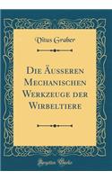 Die Äußeren Mechanischen Werkzeuge der Wirbeltiere (Classic Reprint)