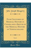 Four Centuries of Medical History in Canada and a Sketch of the Medical History of Newfoundland, Vol. 2 (Classic Reprint)