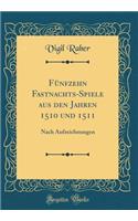 Fï¿½nfzehn Fastnachts-Spiele Aus Den Jahren 1510 Und 1511: Nach Aufzeichnungen (Classic Reprint)