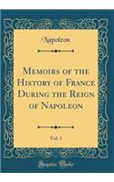 Memoirs of the History of France During the Reign of Napoleon, Vol. 3 (Classic Reprint)