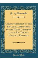 Characterization of the Biological Resources of the Water Corridor Units, Big Thicket National Preserve (Classic Reprint)