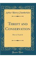 Thrift and Conservation: How to Teach It (Classic Reprint)