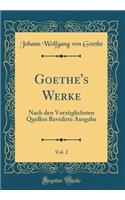 Goethe's Werke, Vol. 2: Nach Den VorzÃ¼glichsten Quellen Revidirte Ausgabe (Classic Reprint): Nach Den VorzÃ¼glichsten Quellen Revidirte Ausgabe (Classic Reprint)