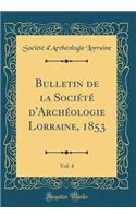 Bulletin de la Société d'Archéologie Lorraine, 1853, Vol. 4 (Classic Reprint)