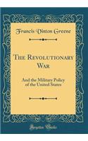 The Revolutionary War: And the Military Policy of the United States (Classic Reprint): And the Military Policy of the United States (Classic Reprint)