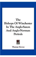 Bishops Of Winchester In The Anglo-Saxon And Anglo-Norman Periods: (English)
