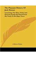 The Pleasant History of Jack Horner: Containing the Witty Tricks and Pleasant Pranks He Played from His Youth to His Riper Years