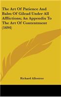 The Art Of Patience And Balm Of Gilead Under All Afflictions; An Appendix To The Art Of Contentment (1694)