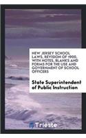 New Jersey School Laws, Revision of 1900, with Notes, Blanks and Forms for the Use and Government of School Officers