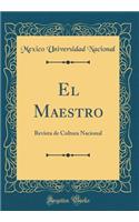 El Maestro: Revista de Cultura Nacional (Classic Reprint): Revista de Cultura Nacional (Classic Reprint)