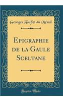 Epigraphie de la Gaule Sceltane (Classic Reprint)