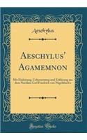 Aeschylus' Agamemnon: Mit Einleitung, Uebersetzung und Erklärung aus dem Nachlass Carl Friedrich von Nägelsbach's (Classic Reprint)