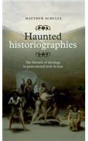 Haunted Historiographies: The Rhetoric of Ideology in Postcolonial Irish Fiction