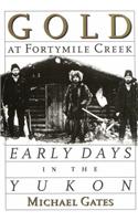 Gold at Fortymile Creek: Early Days in the Yukon