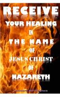 Receive Your Healing in the Name of Jesus Christ of Nazareth