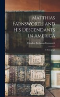 Matthias Farnsworth and His Descendants in America: a Monograph