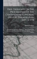 Free Thoughts On The Proceedings Of The Continental Congress, Held At Philadelphia, Sept. 5, 1774